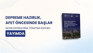 İAOSB Deprem Açısından Afet Risk Yönetim Kapasitesinin Geliştirilmesi Projesi Raporu Yayınlandı